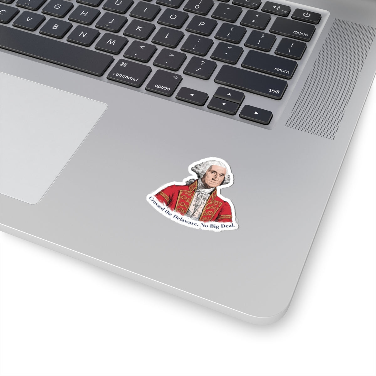 George Washington 'Crossed the Delaware — No Big Deal' Kiss-Cut Sticker