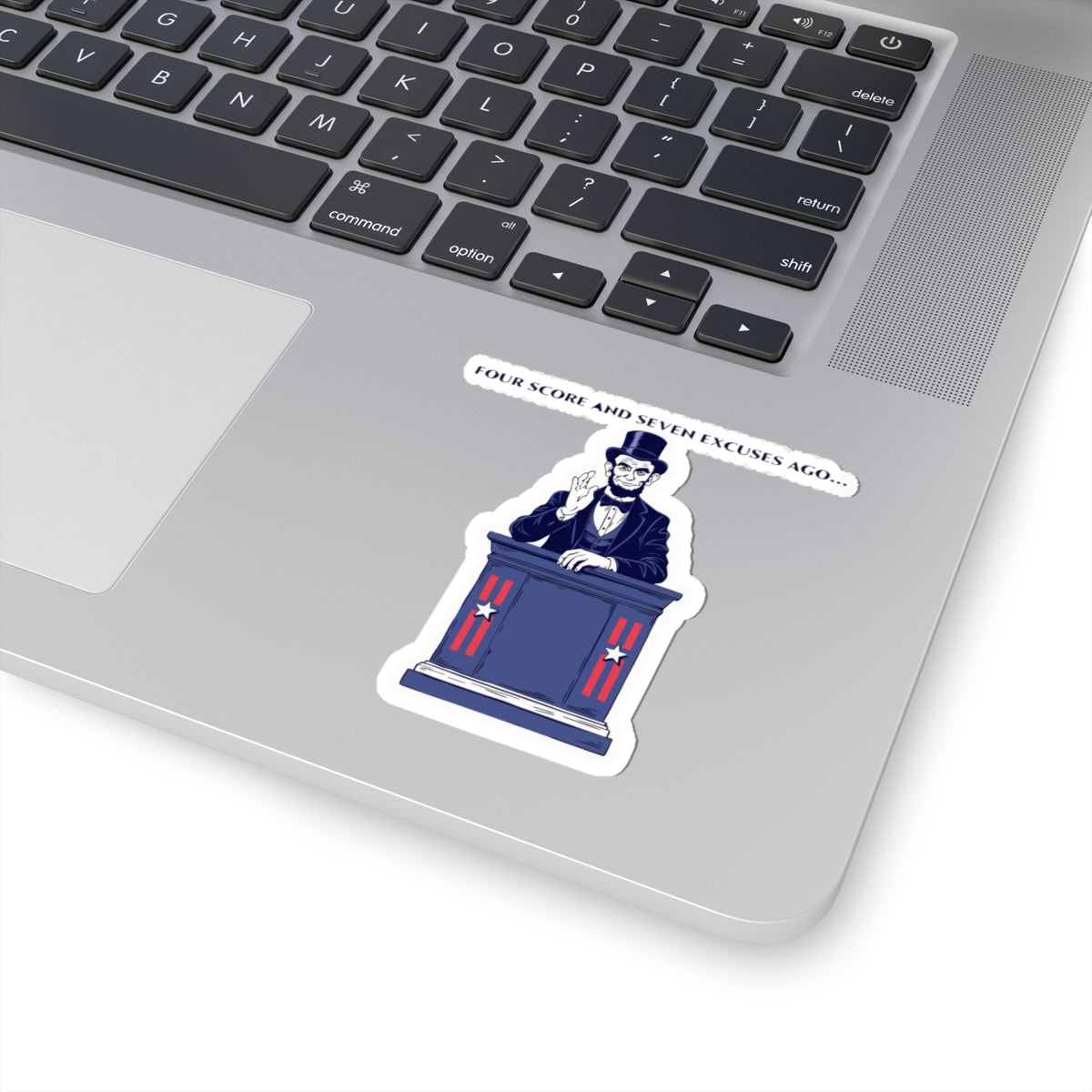 Four Score and Seven Excuses Ago Sticker — Funny Abe Lincoln Political Humor Kiss-Cut Sticker