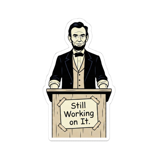 Abraham Lincoln 'Still Working on It' Kiss-Cut Sticker