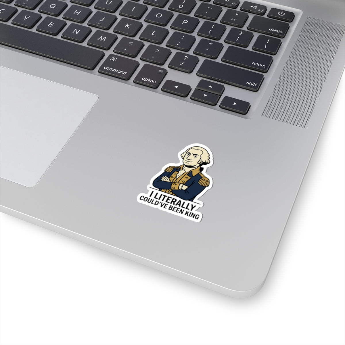 Sticker — “I Literally Could’ve Been King” George Washington Vinyl Decal