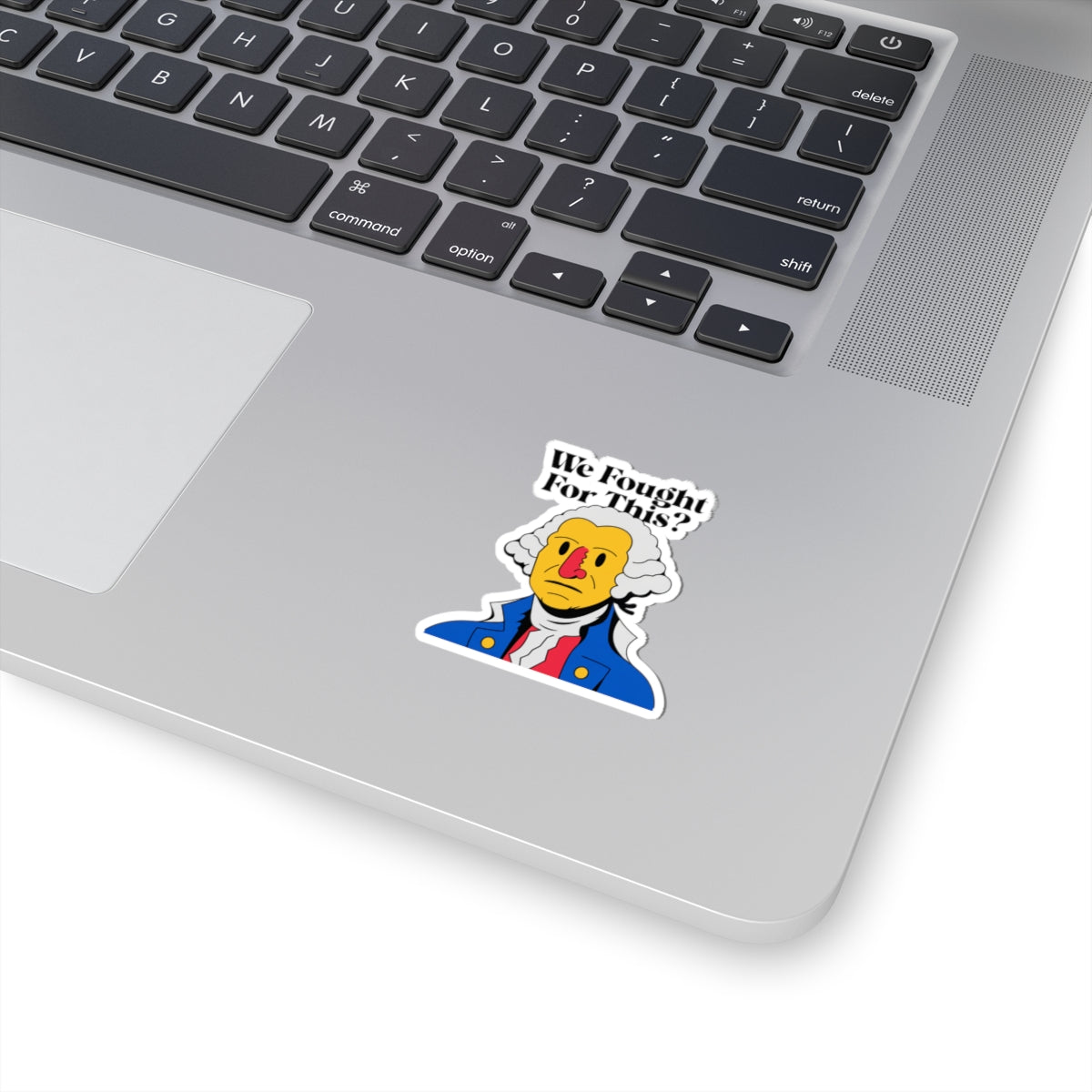 We Fought For This? Sticker — Satirical George Washington Kiss-Cut Sticker