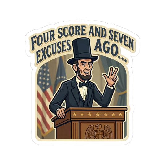 Four Score and Seven Excuses Ago Sticker — Funny Abraham Lincoln Political Decal