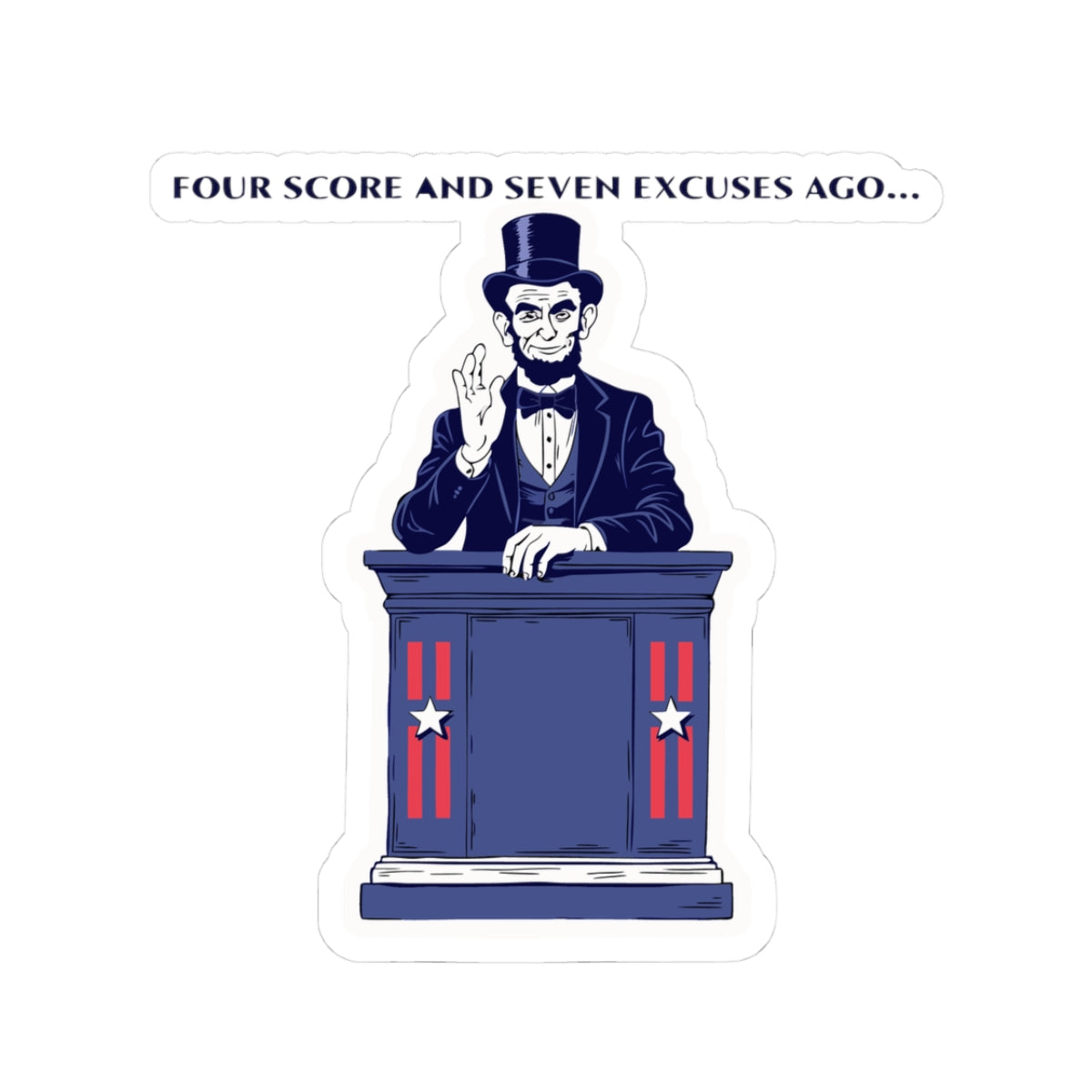 Four Score and Seven Excuses Ago Sticker — Funny Abe Lincoln Political Humor Kiss-Cut Sticker