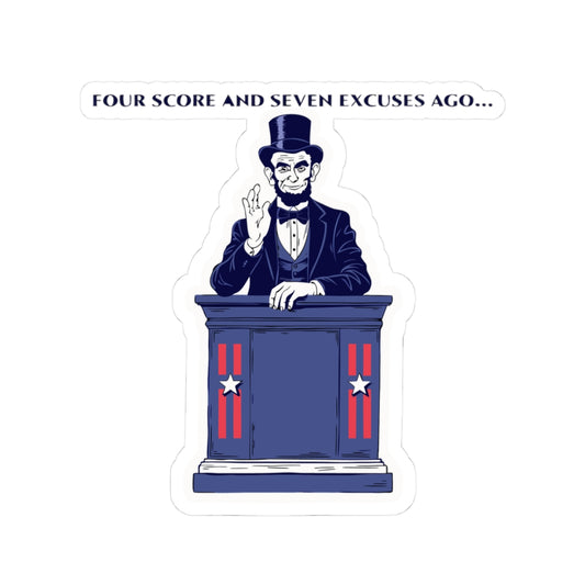 Four Score and Seven Excuses Ago Sticker — Funny Abe Lincoln Political Humor Kiss-Cut Sticker
