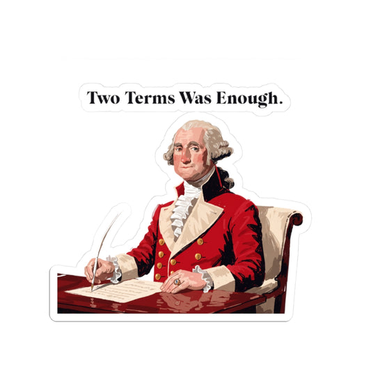 Two Terms Was Enough - Historical George Washington Kiss-Cut Sticker