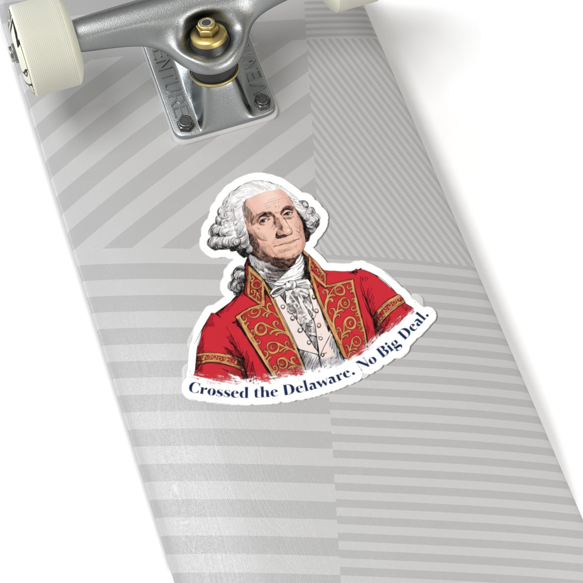 George Washington 'Crossed the Delaware — No Big Deal' Kiss-Cut Sticker