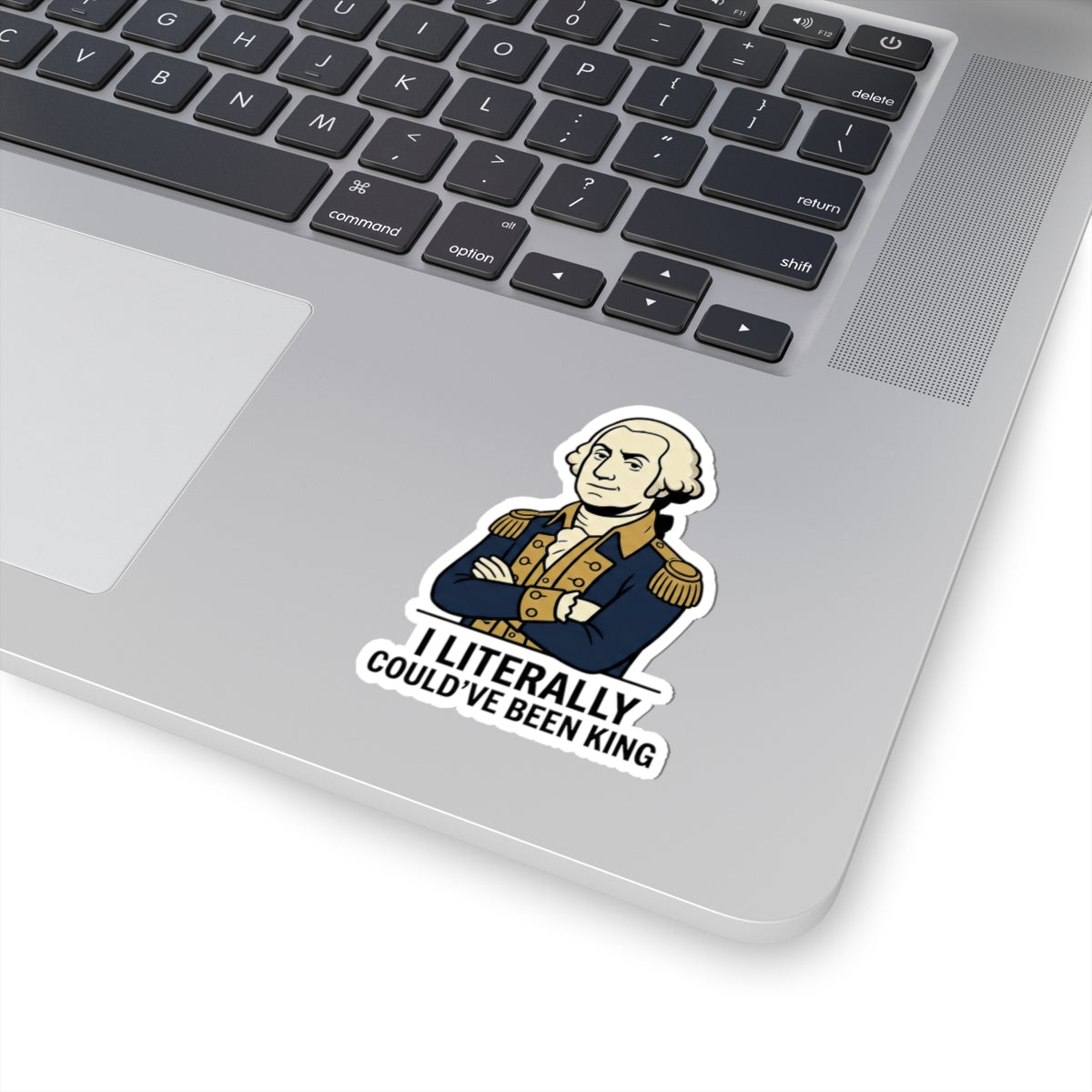 Sticker — “I Literally Could’ve Been King” George Washington Vinyl Decal