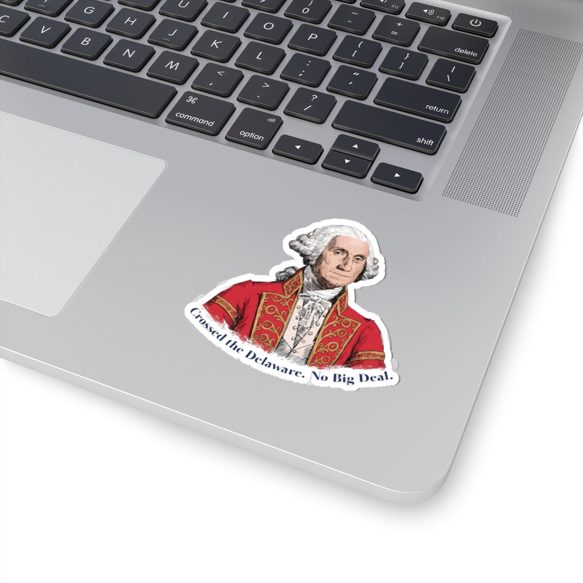 George Washington 'Crossed the Delaware — No Big Deal' Kiss-Cut Sticker