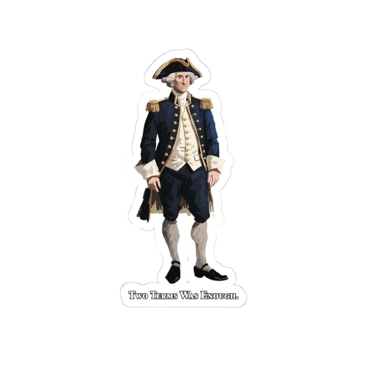 George Washington Historical Sticker — "Two Terms Was Enough" Kiss-Cut Sticker