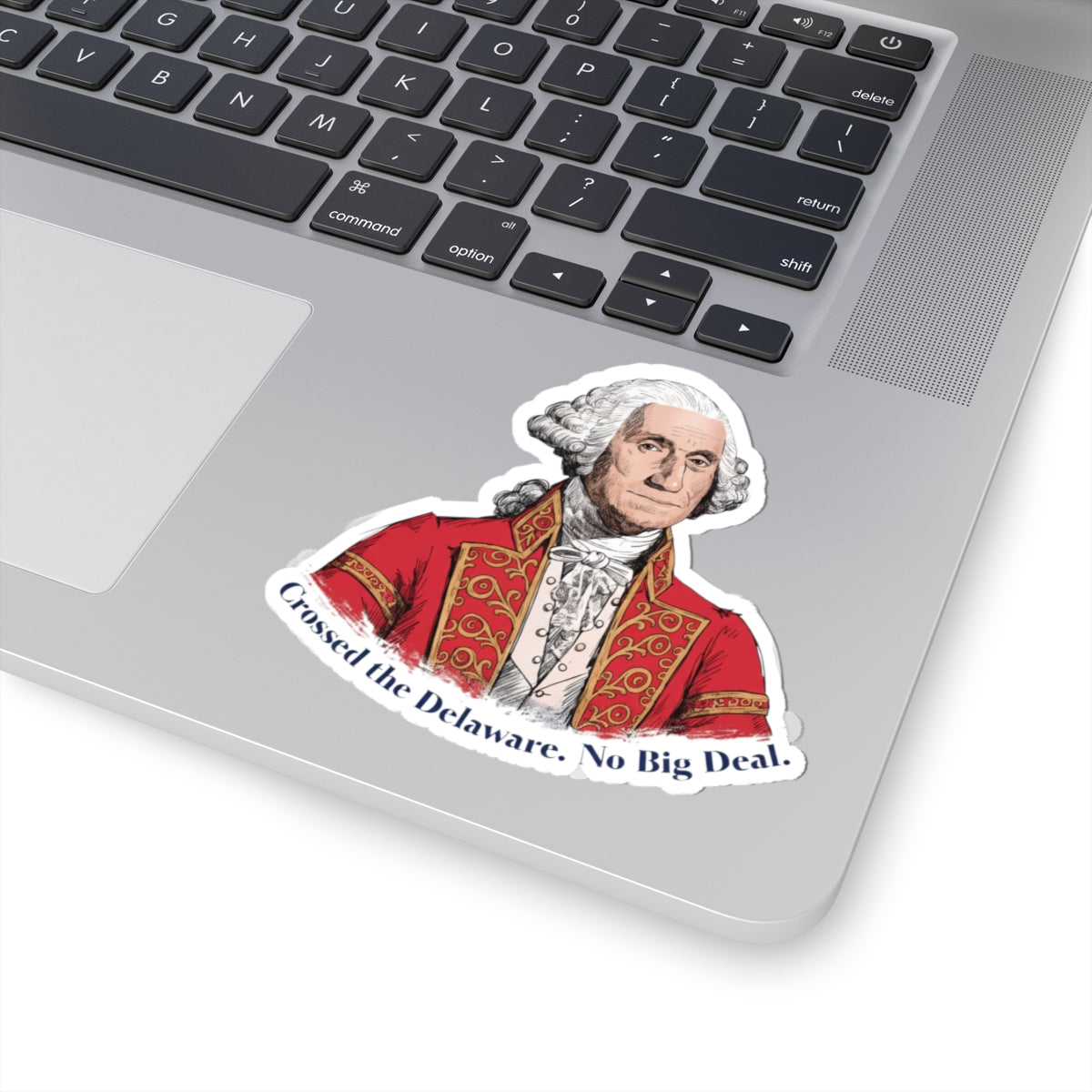 George Washington 'Crossed the Delaware — No Big Deal' Kiss-Cut Sticker