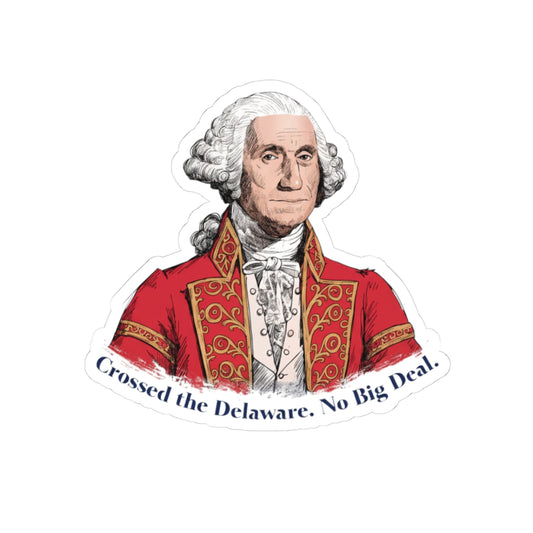 George Washington 'Crossed the Delaware — No Big Deal' Kiss-Cut Sticker