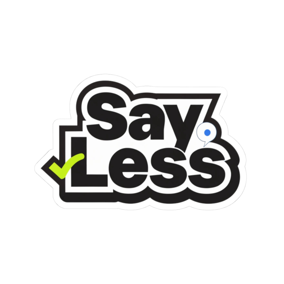 Say Less Sticker — Bold Black & White Kiss-Cut Decal with Green Check (Laptop, Water Bottle, Planner)
