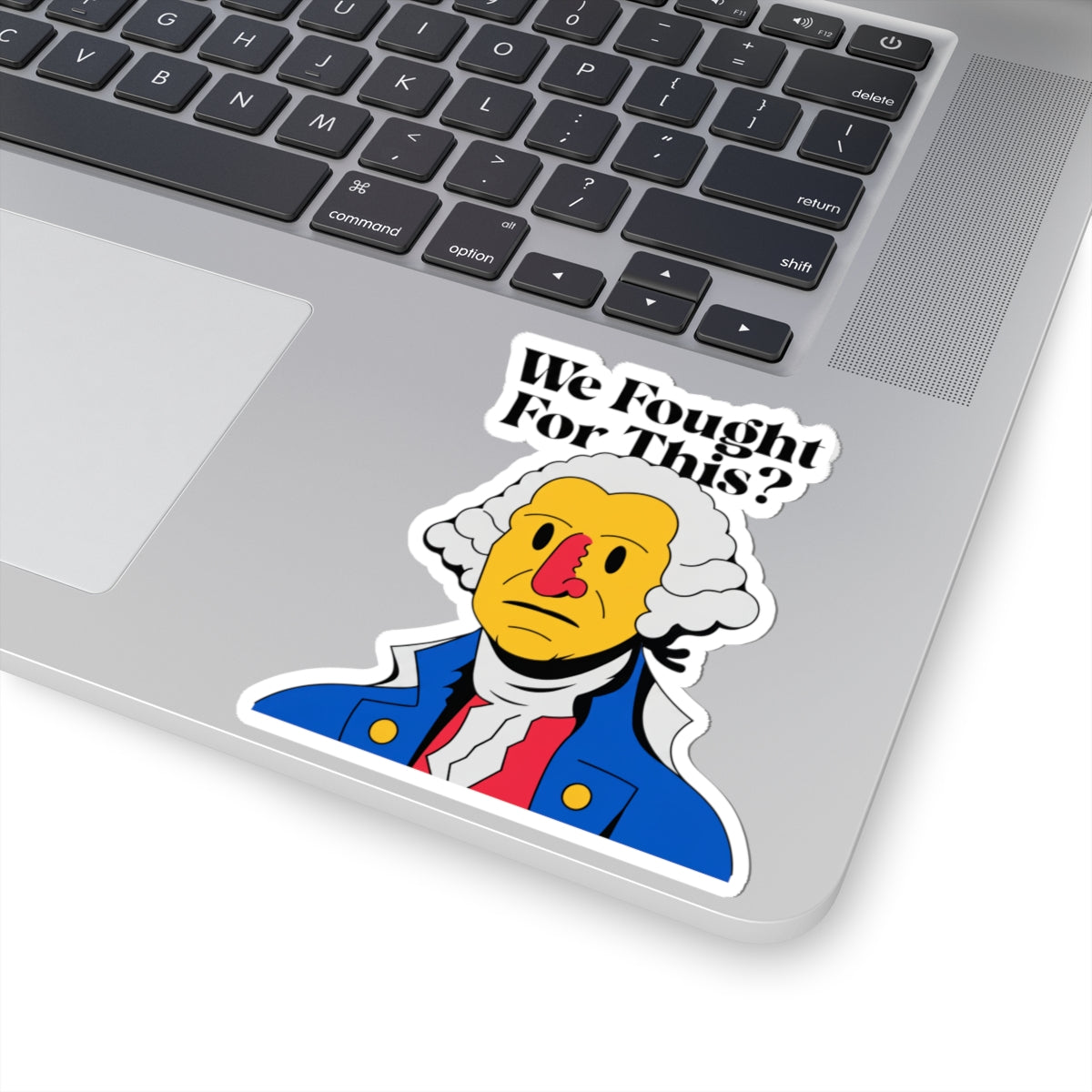 We Fought For This? Sticker — Satirical George Washington Kiss-Cut Sticker
