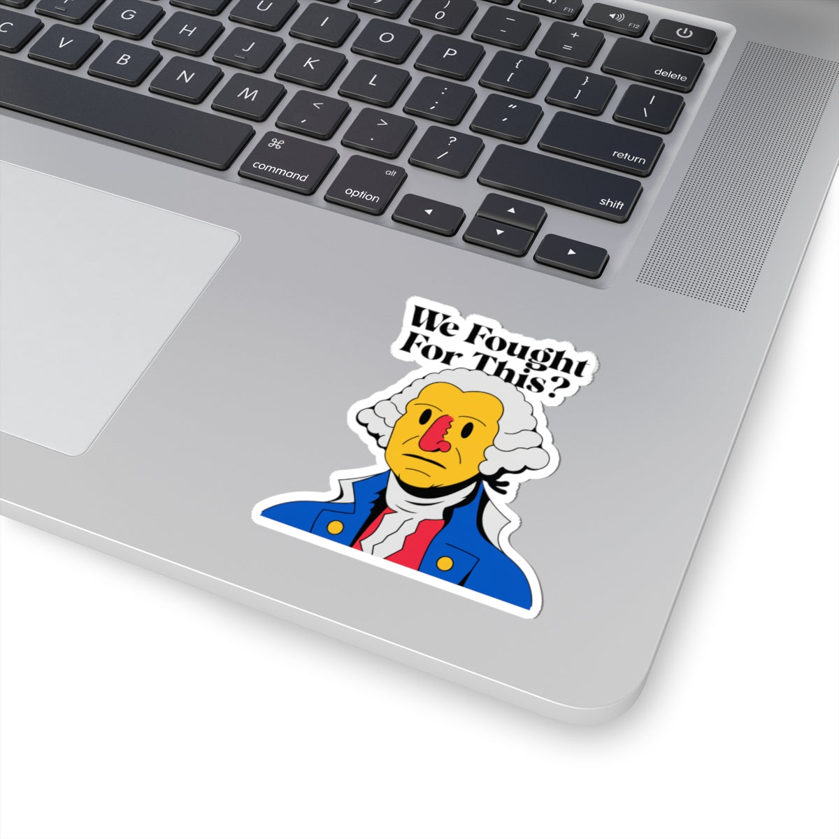 We Fought For This? Sticker — Satirical George Washington Kiss-Cut Sticker