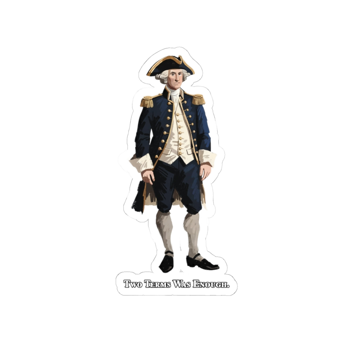 George Washington Historical Sticker — "Two Terms Was Enough" Kiss-Cut Sticker