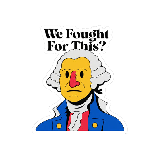We Fought For This? Sticker — Satirical George Washington Kiss-Cut Sticker