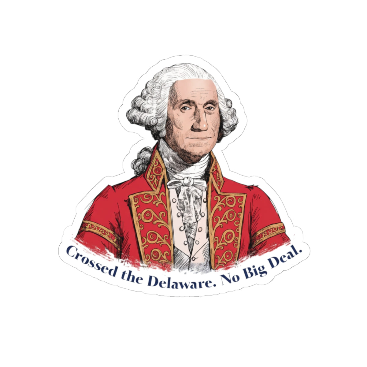 George Washington 'Crossed the Delaware — No Big Deal' Kiss-Cut Sticker